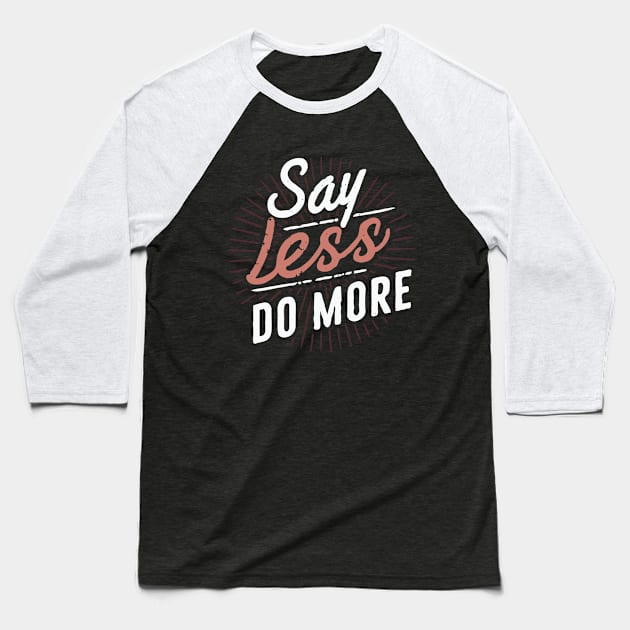 Say Less Do More, Inspirational Quote Baseball T-Shirt by Chrislkf